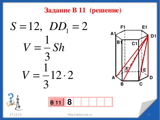 Задание В 11 (решение) F1 E1 A1 D1 B1 C1 F E D A C B  8   В 11 х 3 х 1 0 27.12.16 http://aida.ucoz.ru 15 16 