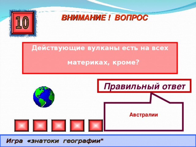  Австралии ВНИМАНИЕ ! ВОПРОС Действующие вулканы есть на всех материках, кроме? Правильный ответ 