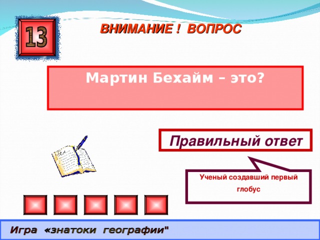 Ученый создавший первый глобус ВНИМАНИЕ ! ВОПРОС Мартин Бехайм – это? Правильный ответ 