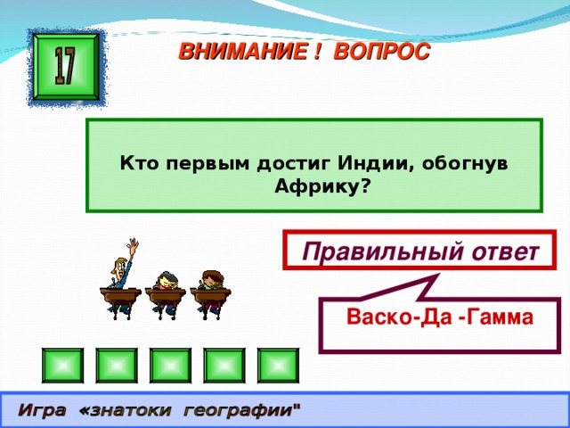 Васко-Да -Гамма ВНИМАНИЕ ! ВОПРОС  Кто первым достиг Индии, обогнув Африку? Правильный ответ 