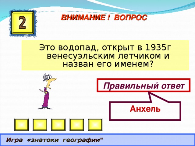 Анхель ВНИМАНИЕ ! ВОПРОС Это водопад, открыт в 1935г венесуэльским летчиком и назван его именем? Правильный ответ 