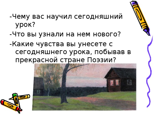 -Чему вас научил сегодняшний урок? -Что вы узнали на нем нового? -Какие чувства вы унесете с сегодняшнего урока, побывав в прекрасной стране Поэзии? 