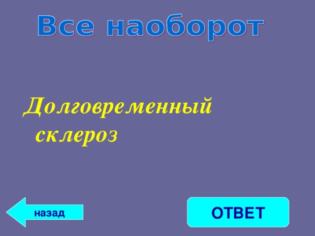 Долговременный склероз ОТВЕТ назад 