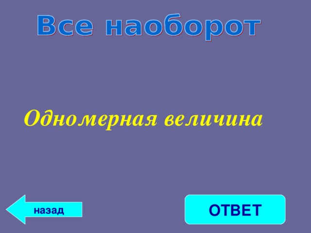Одномерная величина ОТВЕТ назад 