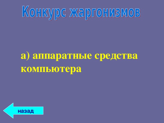 а) аппаратные средства компьютера  а) аппаратные средства компьютера   назад 