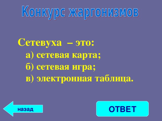 Сетевуха – это: а) сетевая карта; б) сетевая игра; в) электронная таблица. а) сетевая карта; б) сетевая игра; в) электронная таблица.  назад ОТВЕТ 