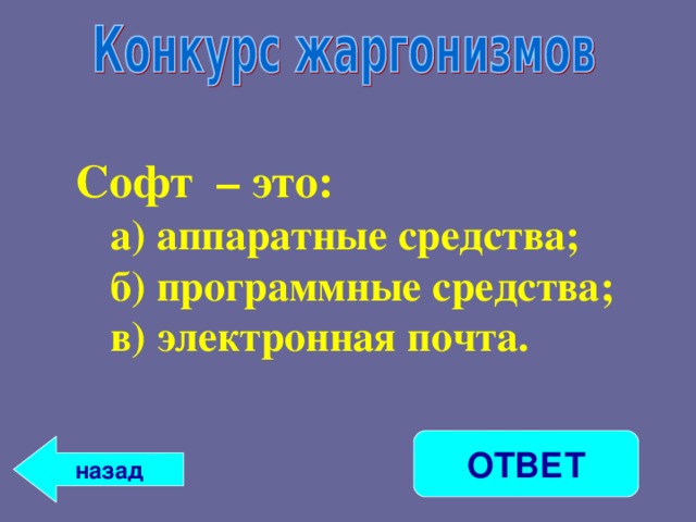 Софт – это: а) аппаратные средства; б) программные средства; в) электронная почта. а) аппаратные средства; б) программные средства; в) электронная почта.  ОТВЕТ назад 