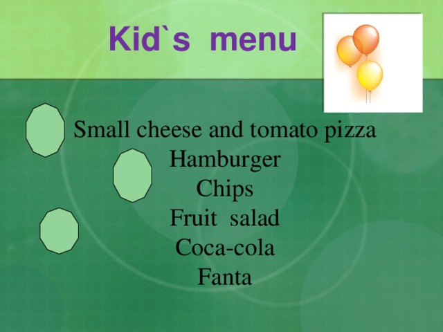  Kid`s menu Small cheese and tomato pizza Hamburger Chips Fruit salad Coca-cola Fanta 