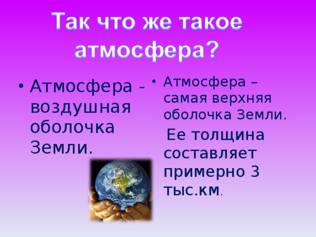 Атмосфера – самая верхняя оболочка Земли.  Ее толщина составляет примерно 3 тыс.км . Атмосфера - воздушная оболочка Земли. 