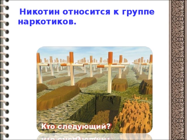  Никотин относится к группе наркотиков.  