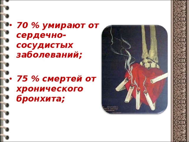 70 % умирают от сердечно-сосудистых заболеваний; 75 % смертей от хронического бронхита; 
