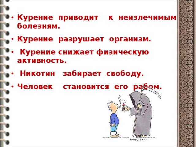 Курение приводит к неизлечимым болезням. Курение разрушает организм.  Курение снижает физическую активность.  Никотин забирает свободу. Человек становится его рабом.  