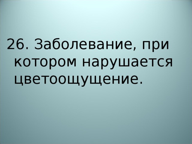 26. Заболевание, при котором нарушается цветоощущение. 