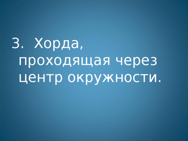 3. Хорда, проходящая через центр окружности. 