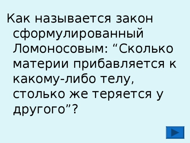 Как называется закон сформулированный Ломоносовым: “Сколько материи прибавляется к какому-либо телу, столько же теряется у другого”? 
