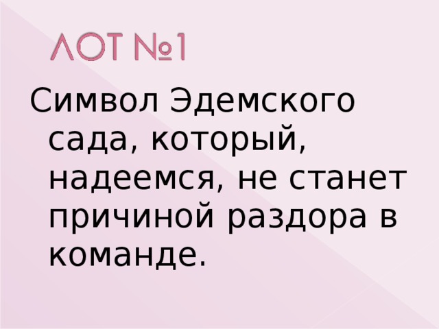 Символ Эдемского сада, который, надеемся, не станет причиной раздора в команде. 
