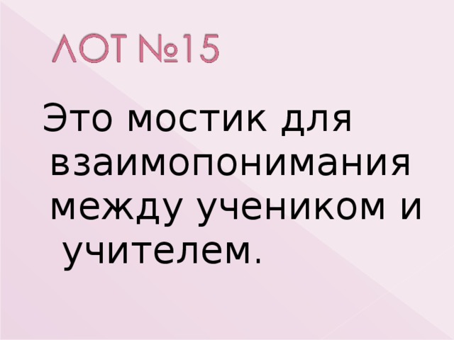  Это мостик для взаимопонимания между учеником и учителем. 