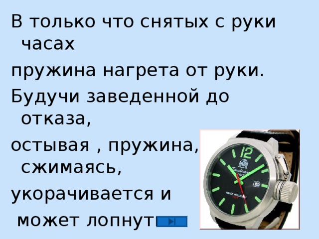 В только что снятых с руки часах пружина нагрета от руки. Будучи заведенной до отказа, остывая , пружина, сжимаясь, укорачивается и  может лопнуть. 