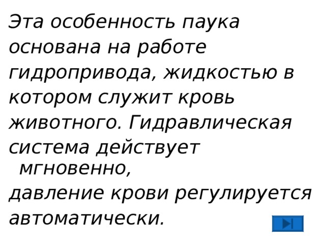 Эта особенность паука основана на работе гидропривода, жидкостью в котором служит кровь животного. Гидравлическая система действует мгновенно, давление крови регулируется автоматически.  