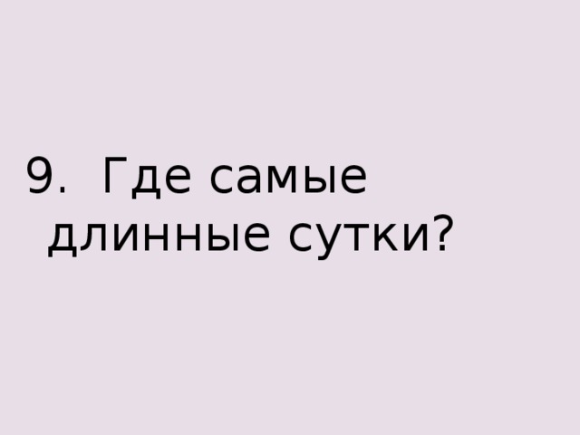 9. Где самые длинные сутки? 
