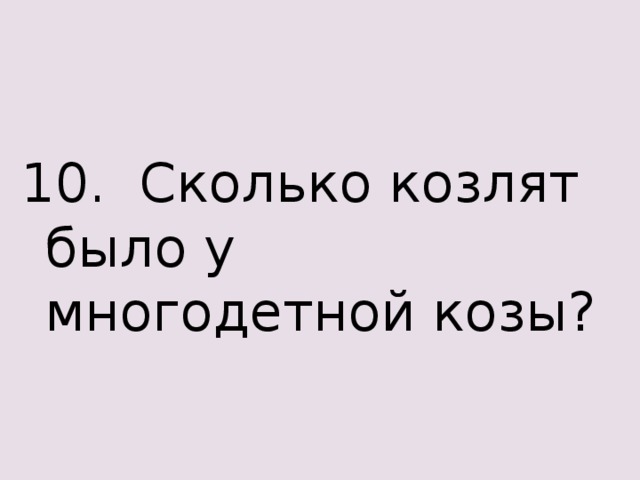 10. Сколько козлят было у многодетной козы? 