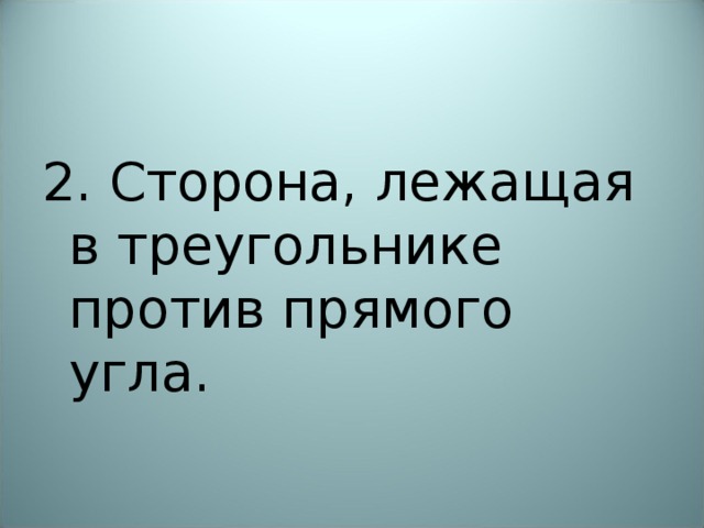 2. Сторона, лежащая в треугольнике против прямого угла. 