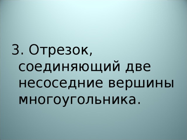 3. Отрезок, соединяющий две несоседние вершины многоугольника. 