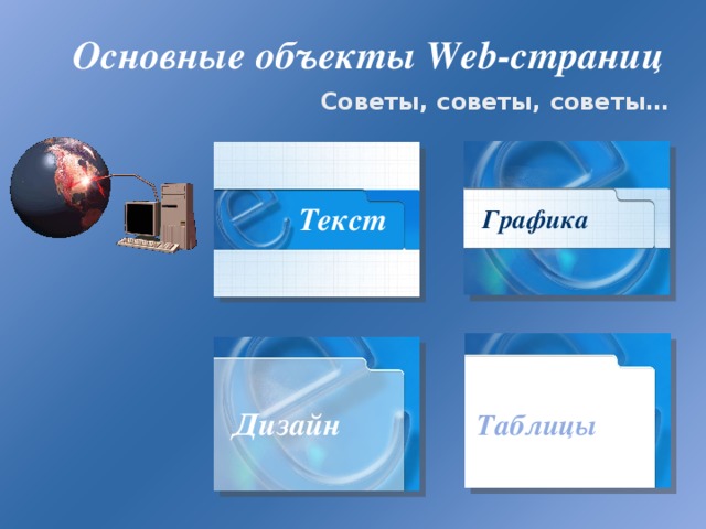 Основные объекты Web-страниц Советы, советы, советы… Текст Графика Дизайн Таблицы 