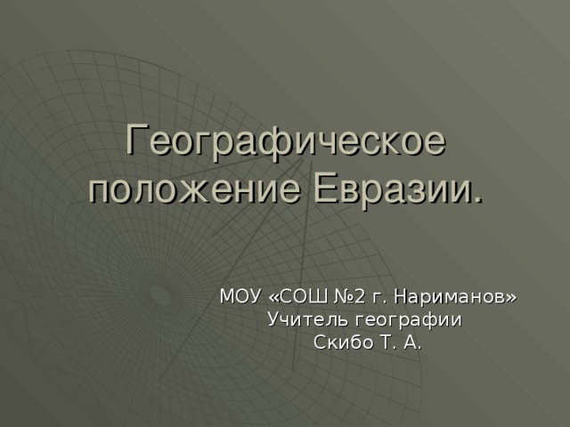 Географическое положение Евразии. МОУ «СОШ №2 г. Нариманов» Учитель географии Скибо Т. А. 