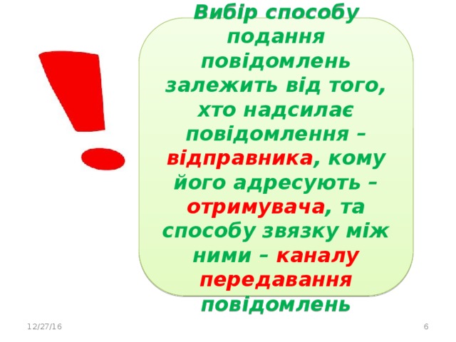 Вибір способу подання повідомлень залежить від того, хто надсилає повідомлення – відправника , кому його адресують – отримувача , та способу звязку між ними – каналу передавання повідомлень 12/27/16 5 