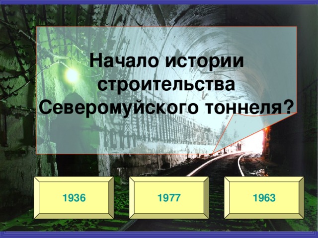 Начало истории  строительства Северомуйского тоннеля? 1936 1977 1963 