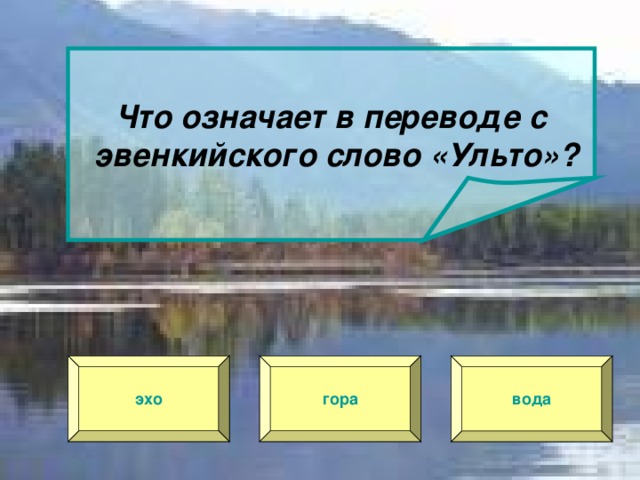 Что означает в переводе с  эвенкийского слово «Ульто»? эхо гора вода 