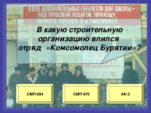 В какую строительную организацию влился отряд «Комсомолец Бурятии»? СМП-694 АК-2 СМП-670 