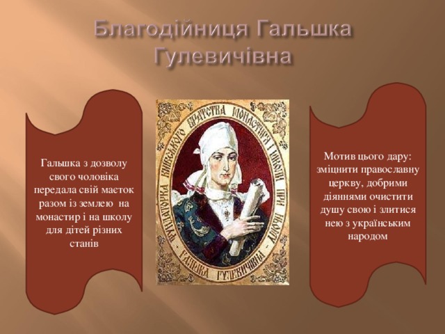 Мотив цього дару: зміцнити православну церкву, добрими діяннями очистити душу свою і злитися нею з українським народом Гальшка з дозволу свого чоловіка передала свій маєток разом із землею на монастир і на школу для дітей різних станів 