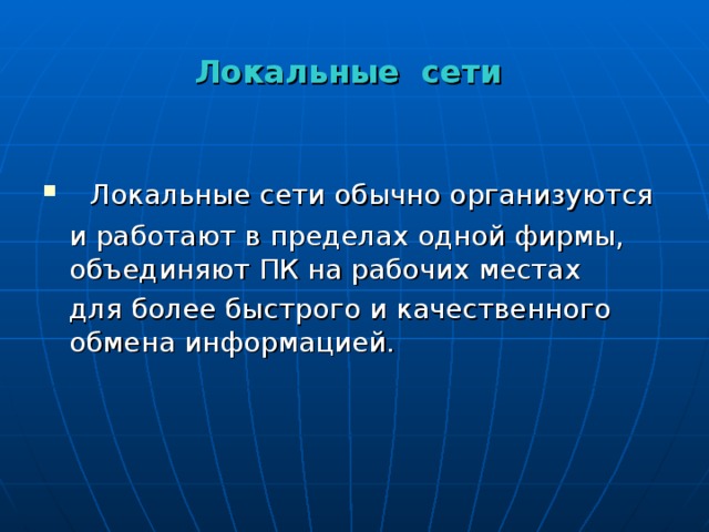 Локальные сети Локальные сети обычно организуются  и работают в пределах одной фирмы, объединяют ПК на рабочих местах  для более быстрого и качественного обмена информацией. 