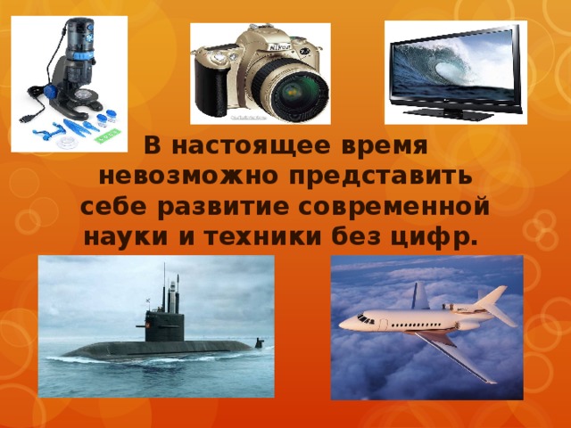 В настоящее время невозможно представить себе развитие современной науки и техники без цифр. 