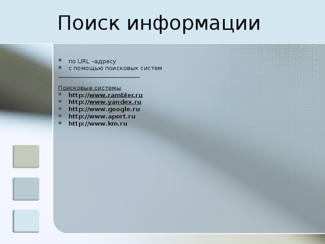 Поиск информации по URL – адресу с помощью поисковых систем ________________________________ Поисковые системы http : // www.rambler.ru http : // www.yandex.ru http://www.google.ru http : //www.aport.ru http : //www.km.ru  