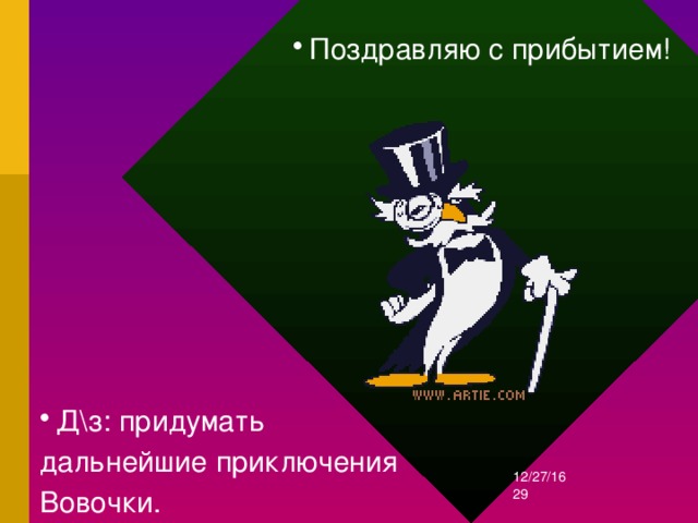 Поздравляю с прибытием! Д\з: придумать дальнейшие приключения Вовочки. 12/27/16  