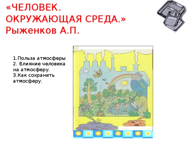 «ЧЕЛОВЕК.  ОКРУЖАЮЩАЯ СРЕДА.»  Рыженков А.П.   1.Польза атмосферы 2. Влияние человека на атмосферу. 3.Как сохранить атмосферу.  