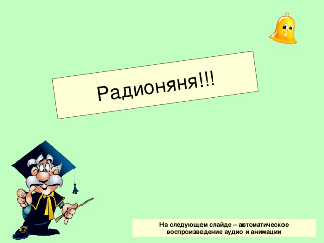 Радионяня!!! На следующем слайде – автоматическое воспроизведение аудио и анимации 