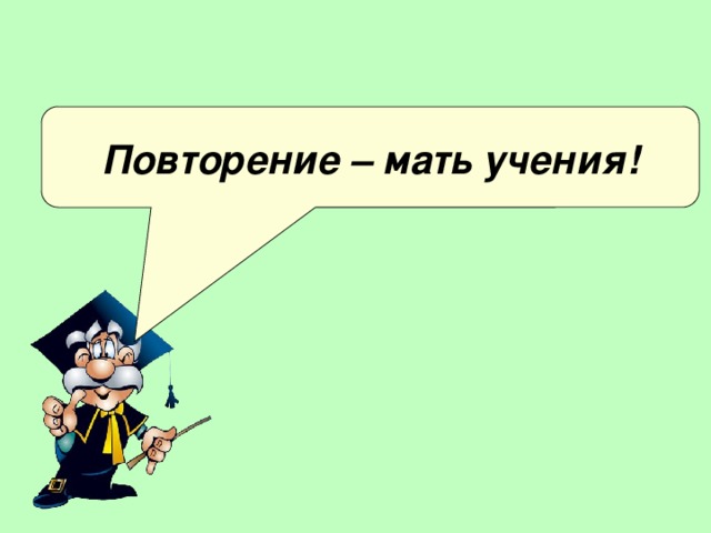 Повторение – мать учения! 