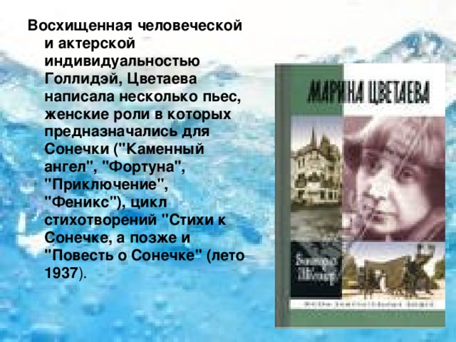 Восхищенная человеческой и актерской индивидуальностью Голлидэй, Цветаева написала несколько пьес, женские роли в которых предназначались для Сонечки (