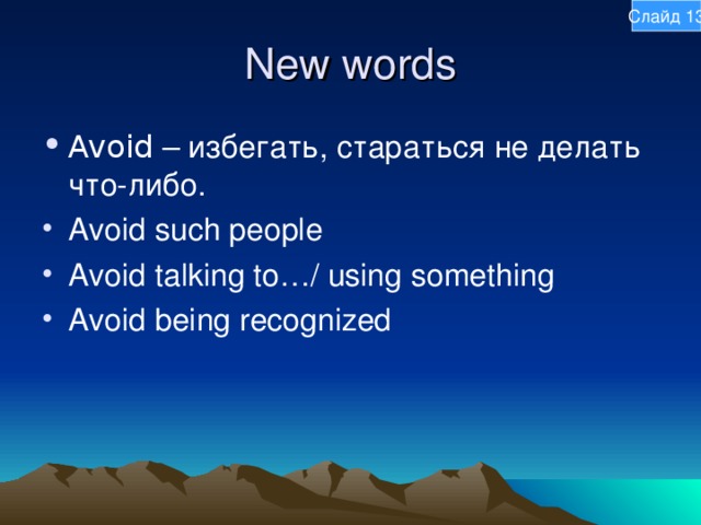 Слайд 13 New words Avoid – избегать, стараться не делать что-либо. Avoid such people Avoid talking to…/ using something Avoid being recognized 