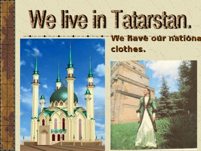 We have our national clothes.  