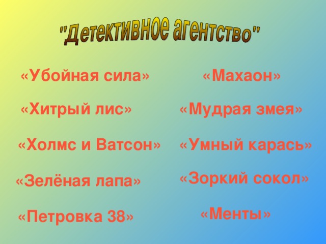 «Махаон» «Убойная сила» «Хитрый лис» «Мудрая змея» «Умный карась» «Холмс и Ватсон» «Зоркий сокол» «Зелёная лапа» «Менты» «Петровка 38» 