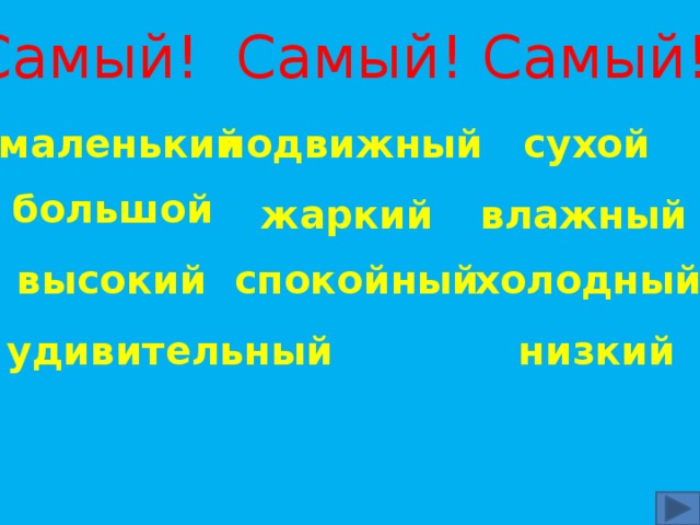 Самый! Самый! Самый! маленький подвижный сухой большой жаркий влажный высокий спокойный холодный  удивительный низкий  