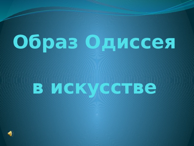 Образ одиссея. Сообщение образ Одиссея в искусстве. Одиссея в образе искусства доклад. Одиссей вечный образ.