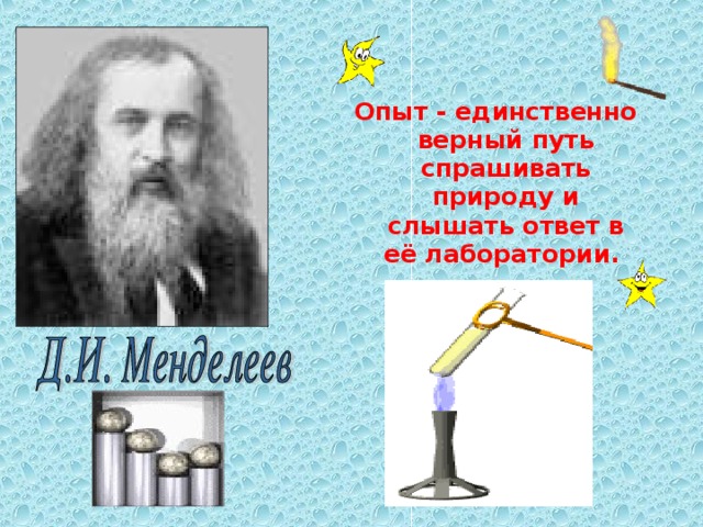 Опыт - единственно верный путь спрашивать природу и слышать ответ в её лаборатории. 