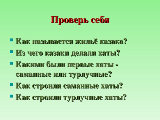 Проверь себя Как называется жильё казака? Из чего казаки делали хаты? Какими были первые хаты - саманные или турлучные? Как строили саманные хаты? Как строили турлучные хаты?  
