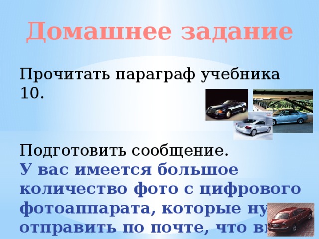 Домашнее задание Прочитать параграф учебника 10. Подготовить сообщение. У вас имеется большое количество фото с цифрового фотоаппарата, которые нужно отправить по почте, что вы предпримете? 